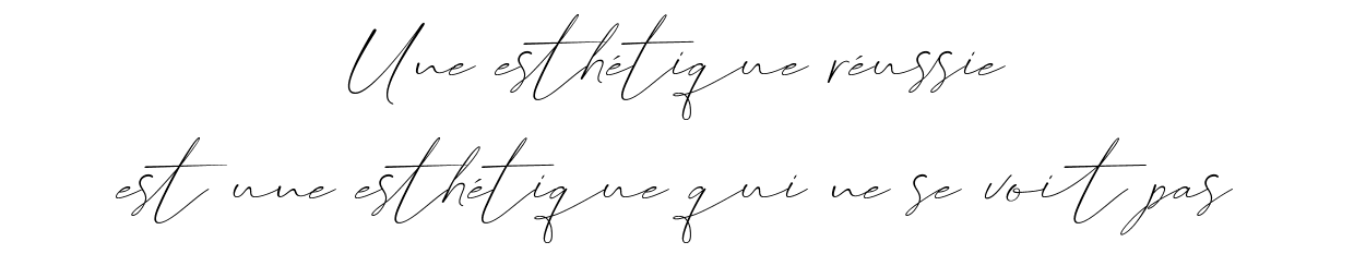 Une esthétique réussie est une esthétique qui ne se voit pas.